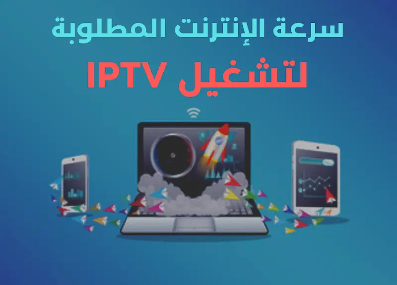 السرعة المطلوبة لتشغيل قنوات IPTV بدون تقطيع